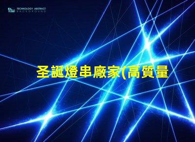 圣誕燈串廠家(高質量的圣誕燈串供應商)