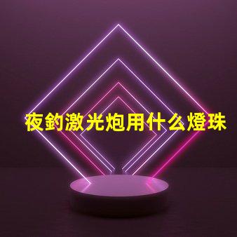 夜釣激光炮用什么燈珠