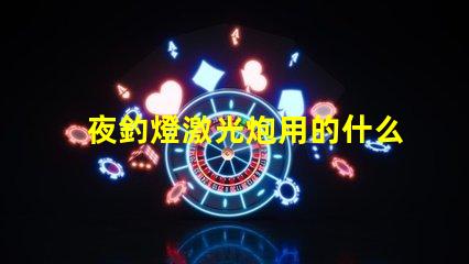 夜釣燈激光炮用的什么燈珠