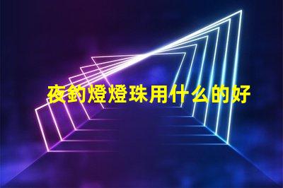 夜釣燈燈珠用什么的好