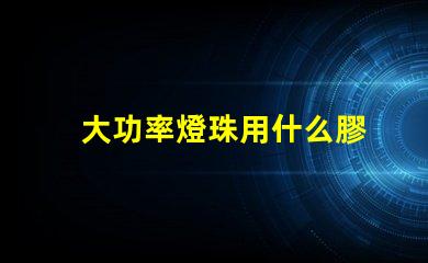 大功率燈珠用什么膠