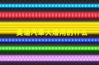 奧迪汽車大燈用的什么燈珠