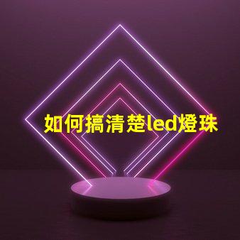 如何搞清楚led燈珠型號