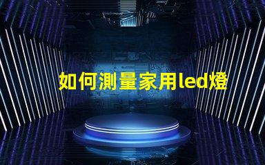 如何測量家用led燈燈珠