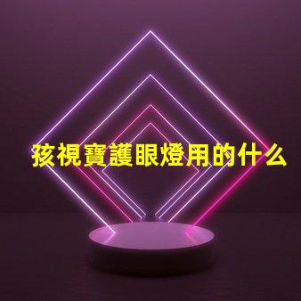 孩視寶護眼燈用的什么燈珠