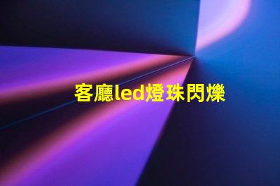 客廳led燈珠閃爍
