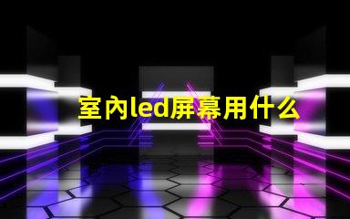 室內led屏幕用什么燈珠