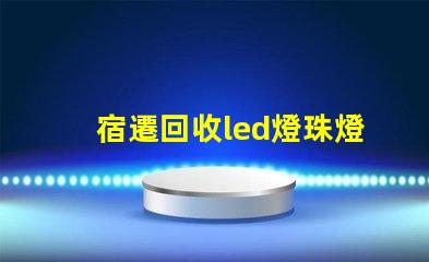 宿遷回收led燈珠燈板