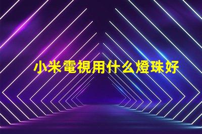 小米電視用什么燈珠好呢