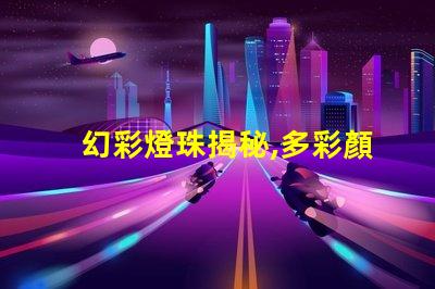 幻彩燈珠揭秘,多彩顏色數量驚人