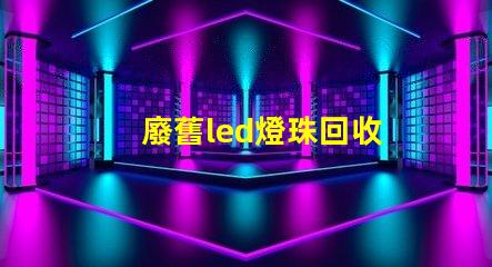 廢舊led燈珠回收