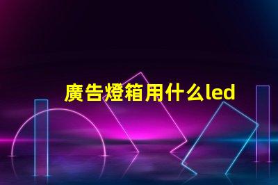 廣告燈箱用什么led燈珠