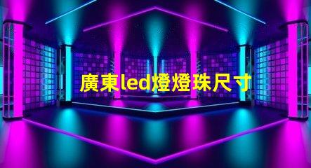 廣東led燈燈珠尺寸