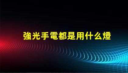 強光手電都是用什么燈珠