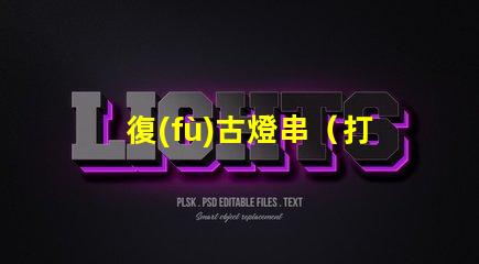 復(fù)古燈串（打造懷舊氛圍的復(fù)古燈串）