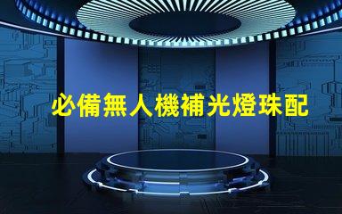 必備無人機補光燈珠配件,夜拍神器怎么選