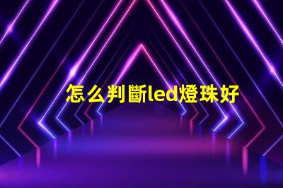 怎么判斷led燈珠好壞