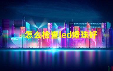 怎么檢查led燈珠好壞