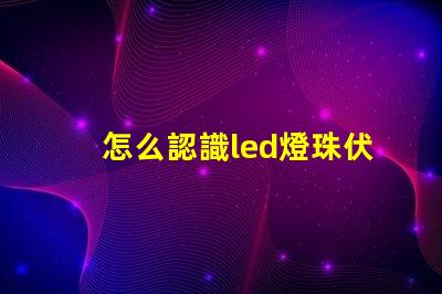 怎么認識led燈珠伏數