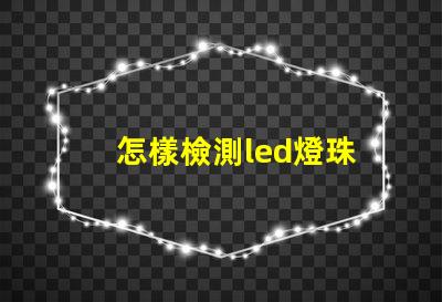 怎樣檢測led燈珠