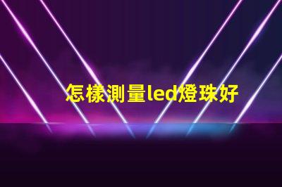怎樣測量led燈珠好壞