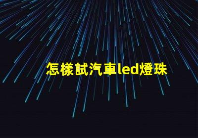 怎樣試汽車led燈珠好壞