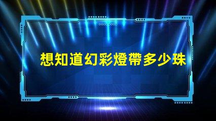 想知道幻彩燈帶多少珠快來解密