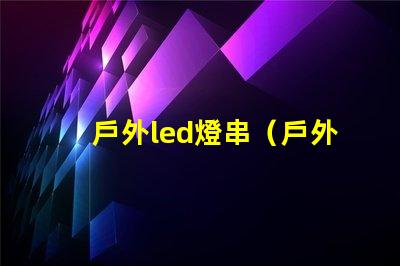 戶外led燈串（戶外使用的高亮度led燈串）