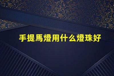 手提馬燈用什么燈珠好