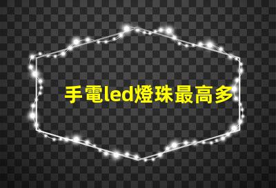 手電led燈珠最高多少瓦