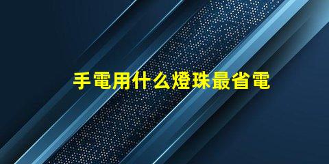 手電用什么燈珠最省電