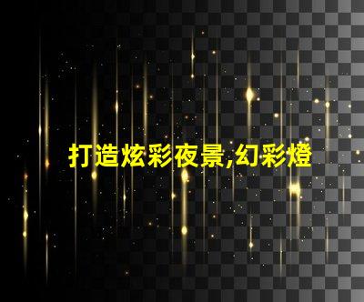 打造炫彩夜景,幻彩燈珠、燈帶雙重加持