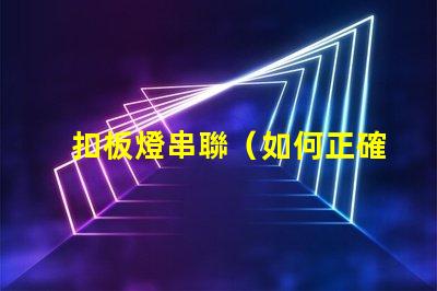 扣板燈串聯（如何正確進行扣板燈串聯安裝）