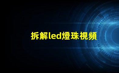 拆解led燈珠視頻