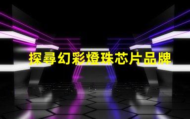 探尋幻彩燈珠芯片品牌的神秘世界