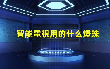 智能電視用的什么燈珠最好