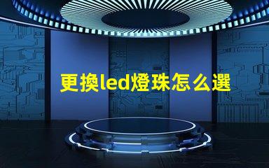 更換led燈珠怎么選擇