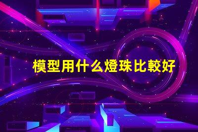模型用什么燈珠比較好