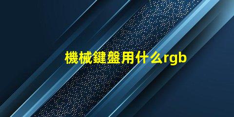 機械鍵盤用什么rgb燈珠