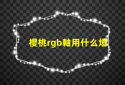 櫻桃rgb軸用什么燈珠