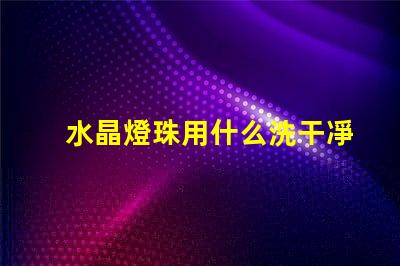水晶燈珠用什么洗干凈