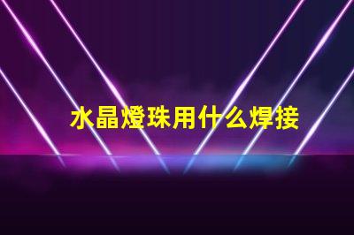 水晶燈珠用什么焊接