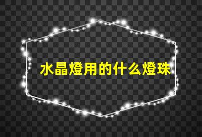 水晶燈用的什么燈珠