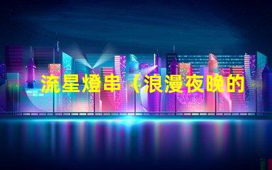 流星燈串（浪漫夜晚的點(diǎn)亮之選）