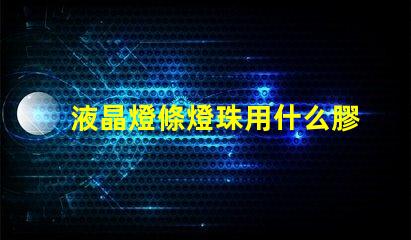 液晶燈條燈珠用什么膠水粘