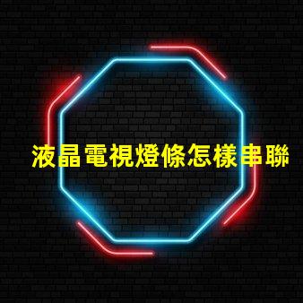 液晶電視燈條怎樣串聯(lián)（液晶電視燈條串聯(lián)方法）