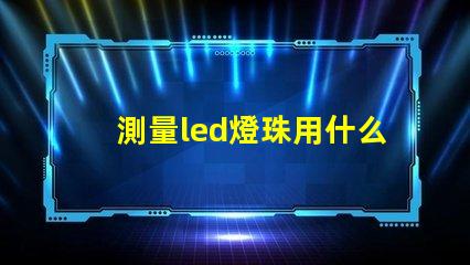 測量led燈珠用什么表