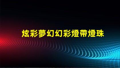 炫彩夢幻幻彩燈帶燈珠排列,打造奇幻世界