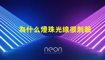 為什么燈珠光線很刺眼