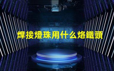 焊接燈珠用什么烙鐵頭